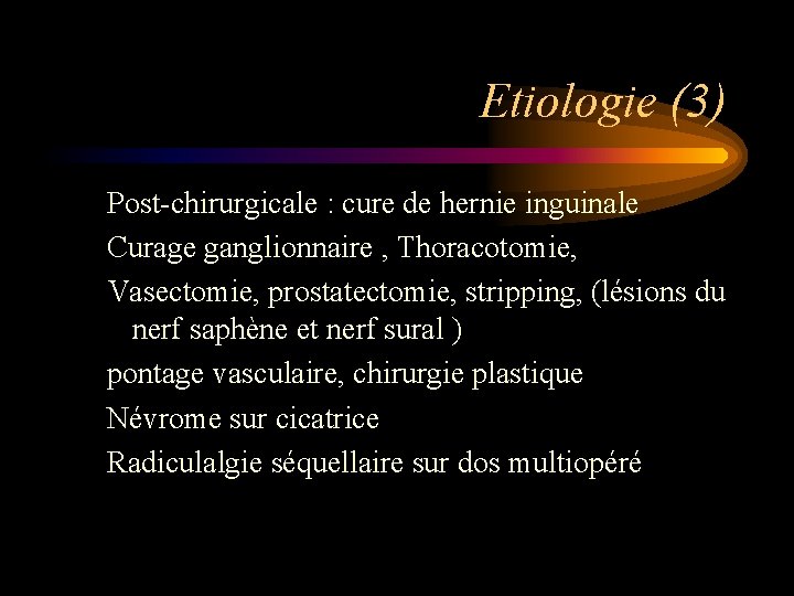 Etiologie (3) Post-chirurgicale : cure de hernie inguinale Curage ganglionnaire , Thoracotomie, Vasectomie, prostatectomie,