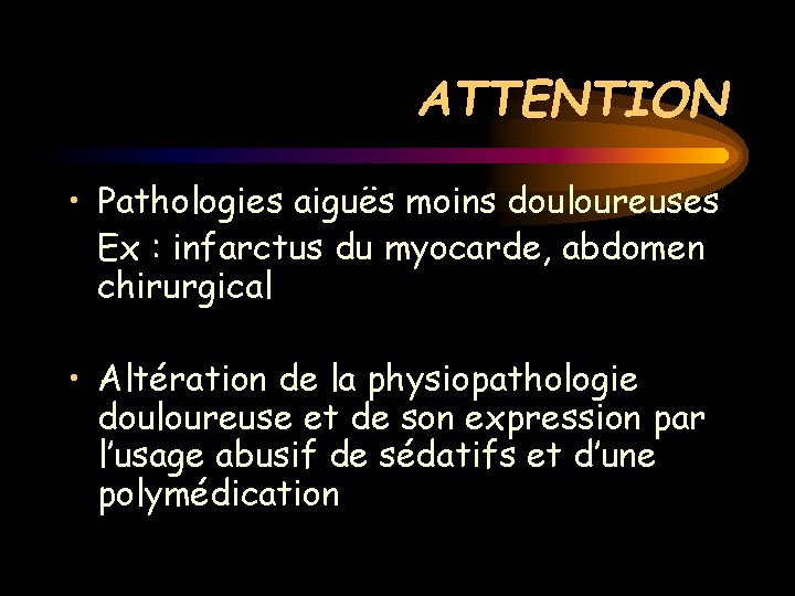 ATTENTION • Pathologies aiguës moins douloureuses Ex : infarctus du myocarde, abdomen chirurgical •