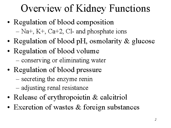 Overview of Kidney Functions • Regulation of blood composition – Na+, K+, Ca+2, Cl- Overview of Kidney Functions • Regulation of blood composition – Na+, K+, Ca+2, Cl-
