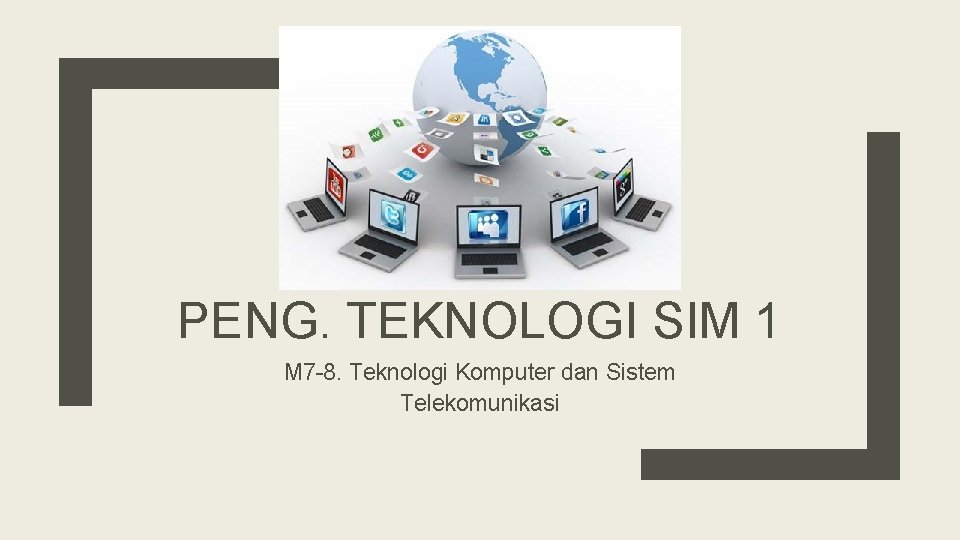 PENG. TEKNOLOGI SIM 1 M 7 -8. Teknologi Komputer dan Sistem Telekomunikasi 