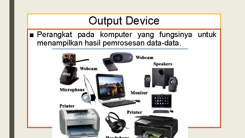 Output Device ■ Perangkat pada komputer yang fungsinya untuk menampilkan hasil pemrosesan data-data. 