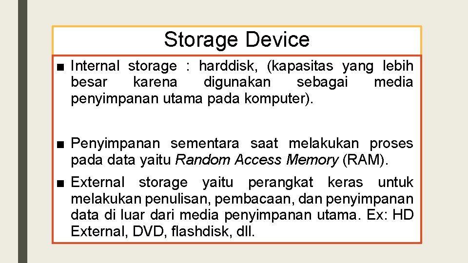 Storage Device ■ Internal storage : harddisk, (kapasitas yang lebih besar karena digunakan sebagai