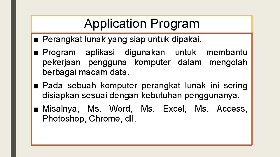 Application Program ■ Perangkat lunak yang siap untuk dipakai. ■ Program aplikasi digunakan untuk