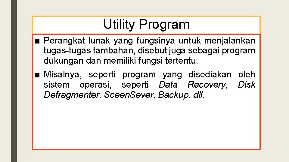 Utility Program ■ Perangkat lunak yang fungsinya untuk menjalankan tugas-tugas tambahan, disebut juga sebagai