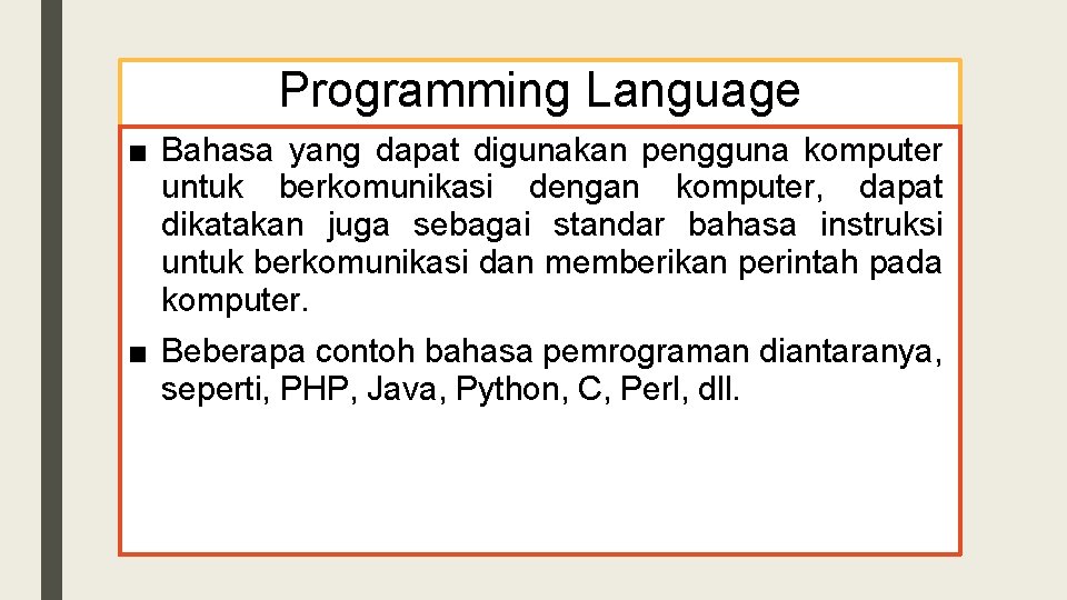 Programming Language ■ Bahasa yang dapat digunakan pengguna komputer untuk berkomunikasi dengan komputer, dapat