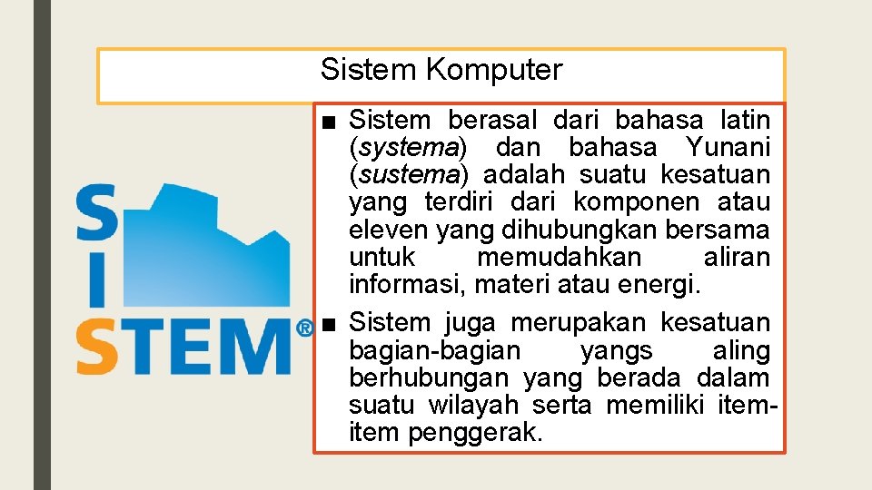 Sistem Komputer ■ Sistem berasal dari bahasa latin (systema) dan bahasa Yunani (sustema) adalah