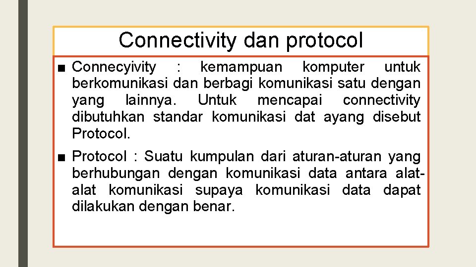 Connectivity dan protocol ■ Connecyivity : kemampuan komputer untuk berkomunikasi dan berbagi komunikasi satu