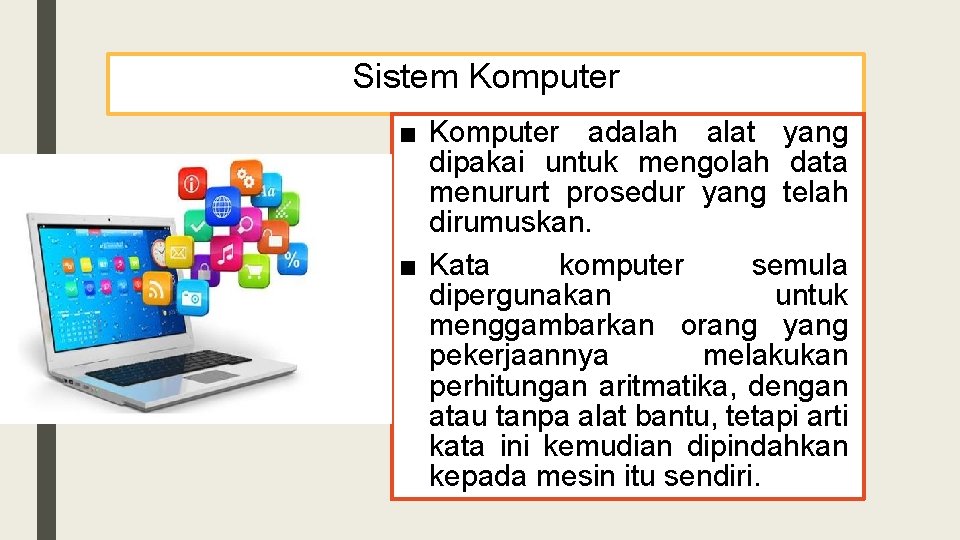 Sistem Komputer ■ Komputer adalah alat yang dipakai untuk mengolah data menururt prosedur yang