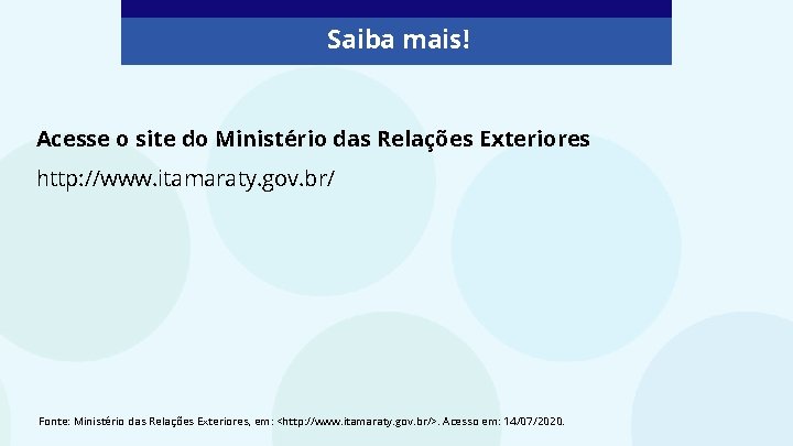 Saiba mais! Acesse o site do Ministério das Relações Exteriores http: //www. itamaraty. gov.