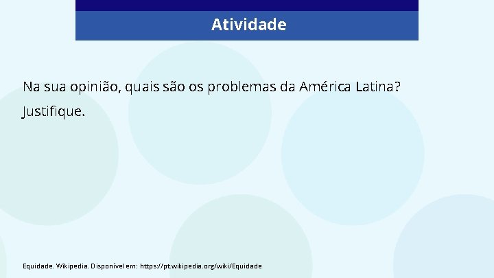 Atividade Na sua opinião, quais são os problemas da América Latina? Justifique. Equidade. Wikipedia.