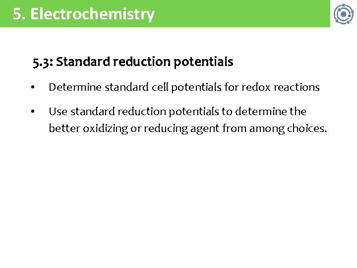 5. Electrochemistry 5. 3: Standard reduction potentials • Determine standard cell potentials for redox