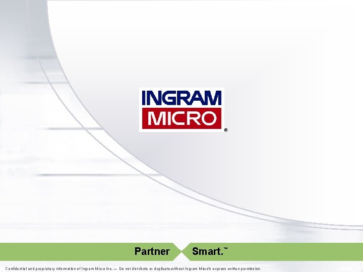 ® Partner Smart. ™ Confidential and proprietary information of Ingram Micro Inc. — Do ® Partner Smart. ™ Confidential and proprietary information of Ingram Micro Inc. — Do