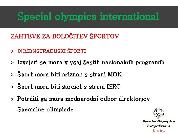 Special olympics international ZAHTEVE ZA DOLOČITEV ŠPORTOV Ø DEMONSTRACIJSKI ŠPORTI Ø Izvajati se mora