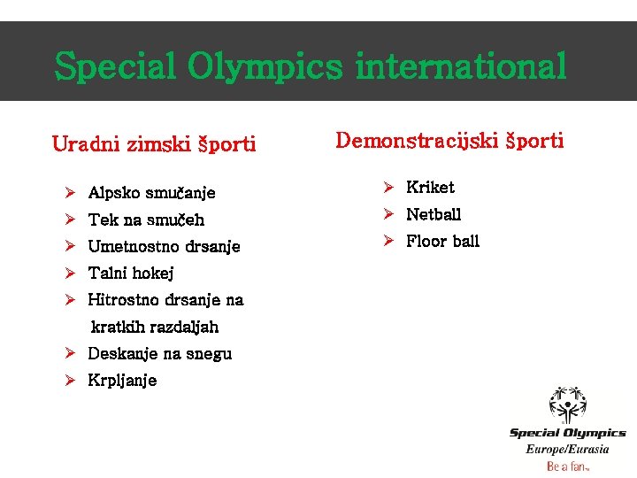 Special Olympics international Uradni zimski športi Demonstracijski športi Ø Alpsko smučanje Ø Kriket Ø