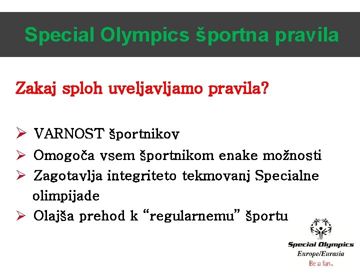 Special Olympics športna pravila Zakaj sploh uveljavljamo pravila? Ø VARNOST športnikov Ø Omogoča vsem