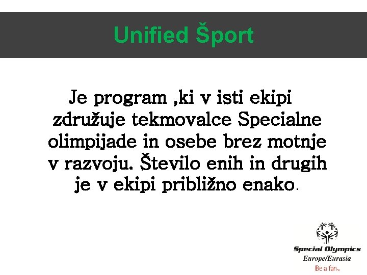 Unified Šport Je program , ki v isti ekipi združuje tekmovalce Specialne olimpijade in