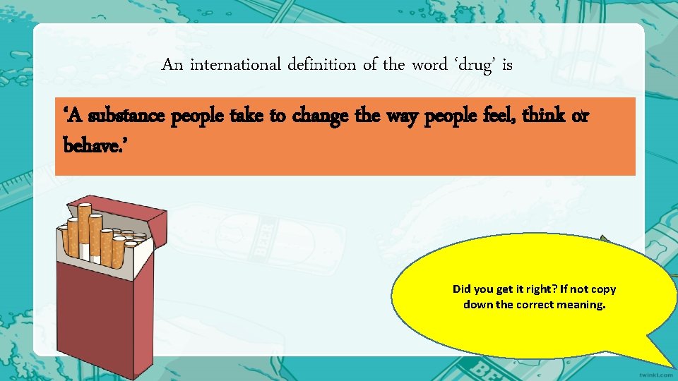 An international definition of the word ‘drug’ is ‘A substance people take to change