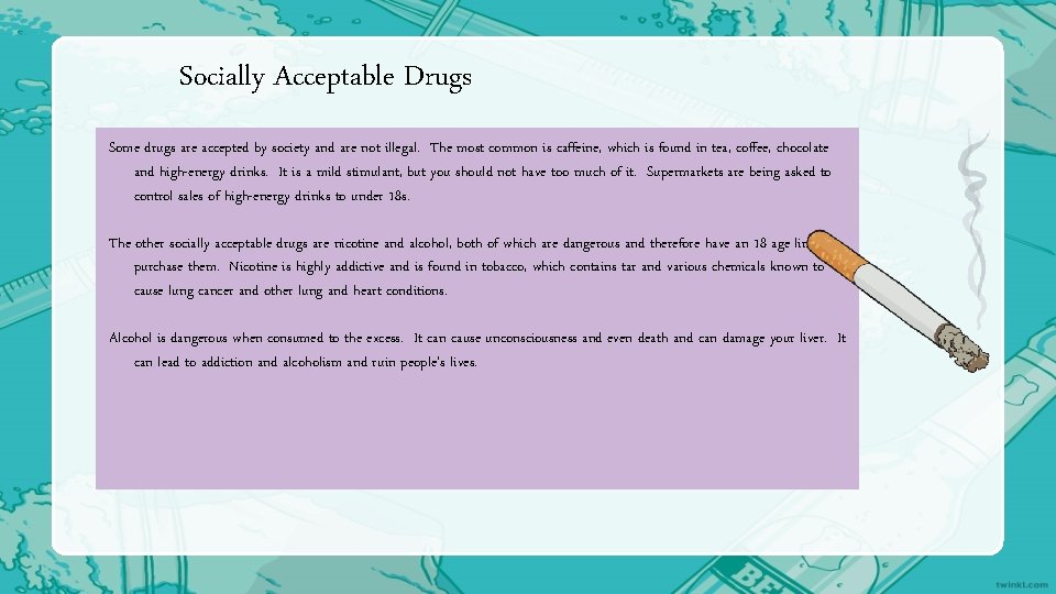 Socially Acceptable Drugs Some drugs are accepted by society and are not illegal. The