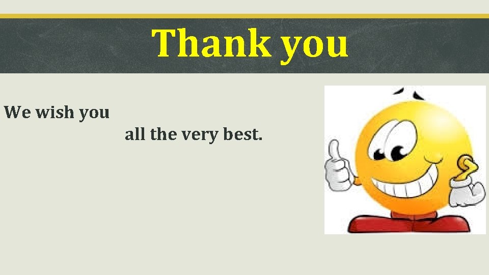 Thank you We wish you all the very best. 