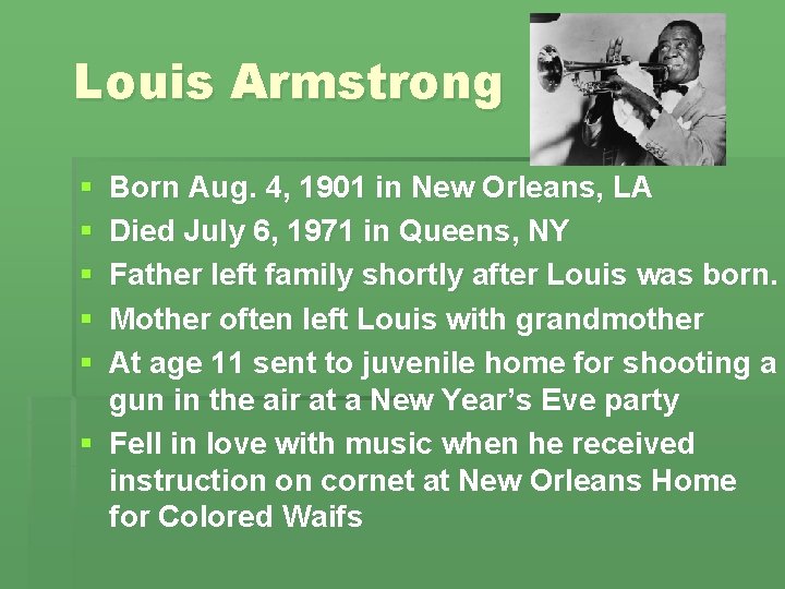 Louis Armstrong § § § Born Aug. 4, 1901 in New Orleans, LA Died