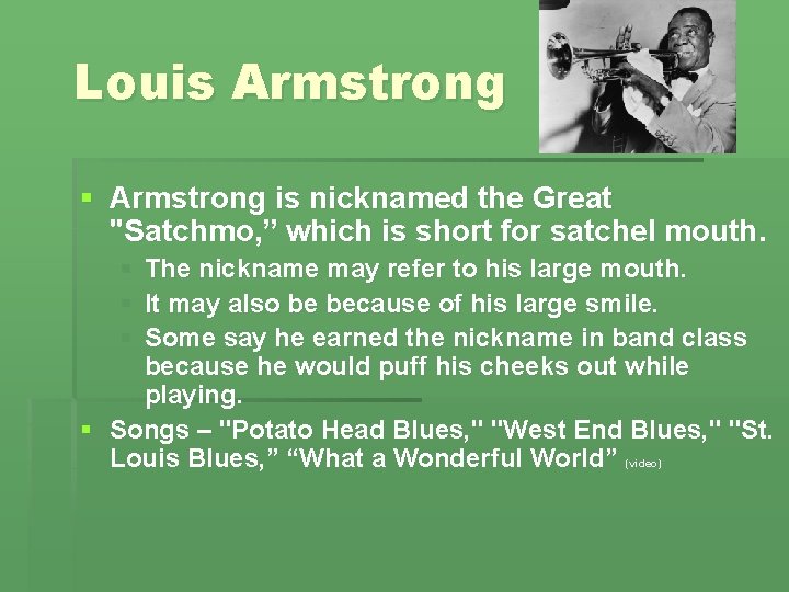 Louis Armstrong § Armstrong is nicknamed the Great "Satchmo, ” which is short for