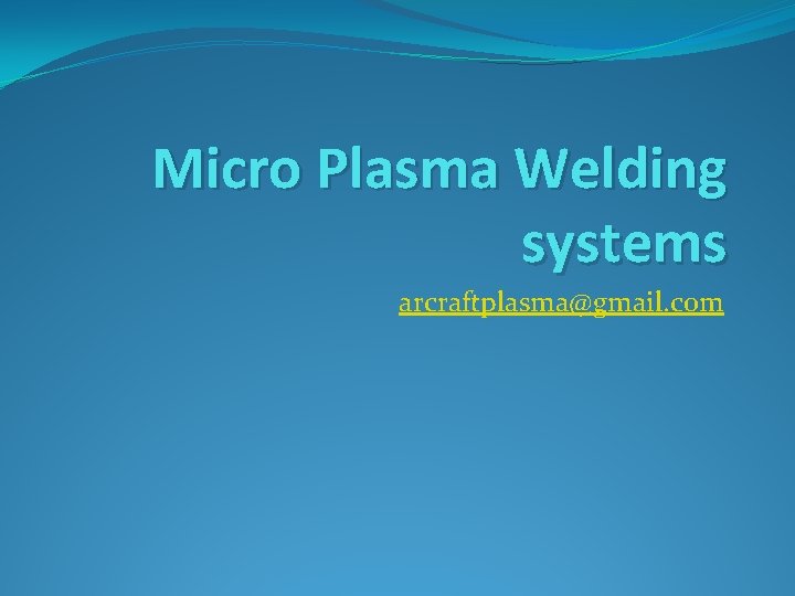 Micro Plasma Welding systems arcraftplasma@gmail. com 