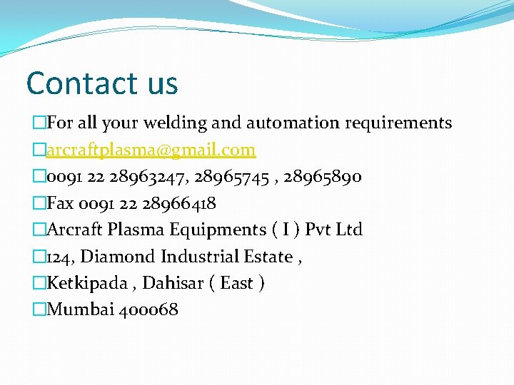Contact us �For all your welding and automation requirements �arcraftplasma@gmail. com � 0091 22