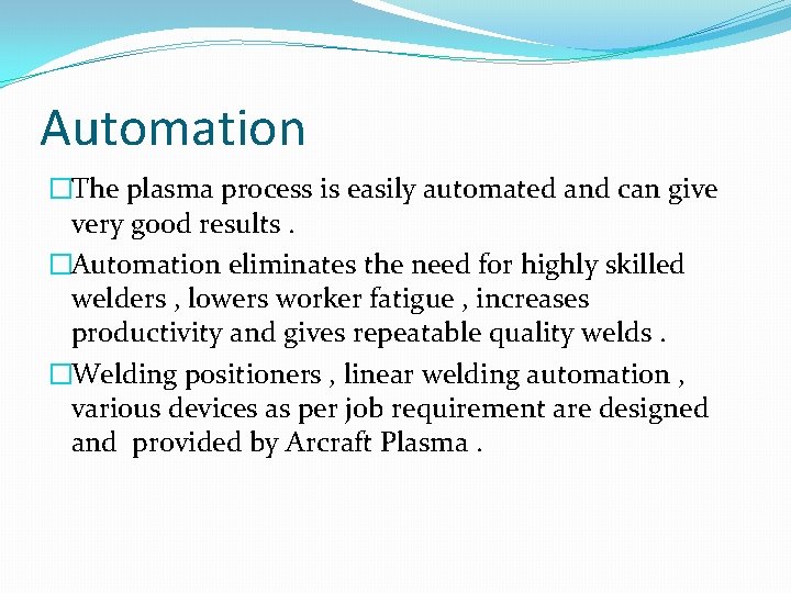Automation �The plasma process is easily automated and can give very good results. �Automation