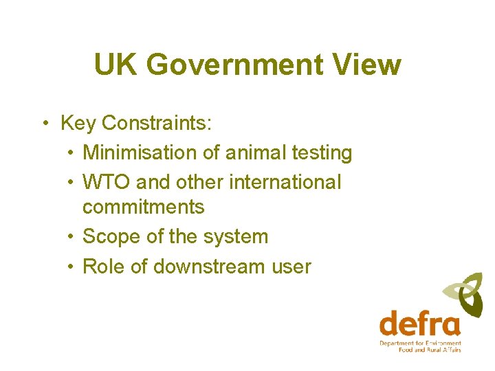 UK Government View • Key Constraints: • Minimisation of animal testing • WTO and