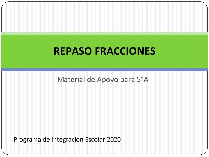 REPASO FRACCIONES Material de Apoyo para 5°A Programa de Integración Escolar 2020 