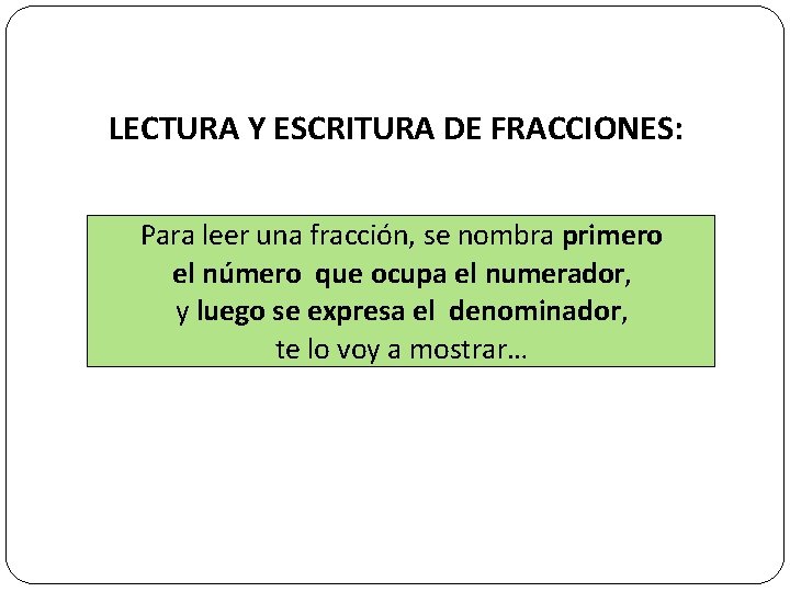 LECTURA Y ESCRITURA DE FRACCIONES: Para leer una fracción, se nombra primero el número