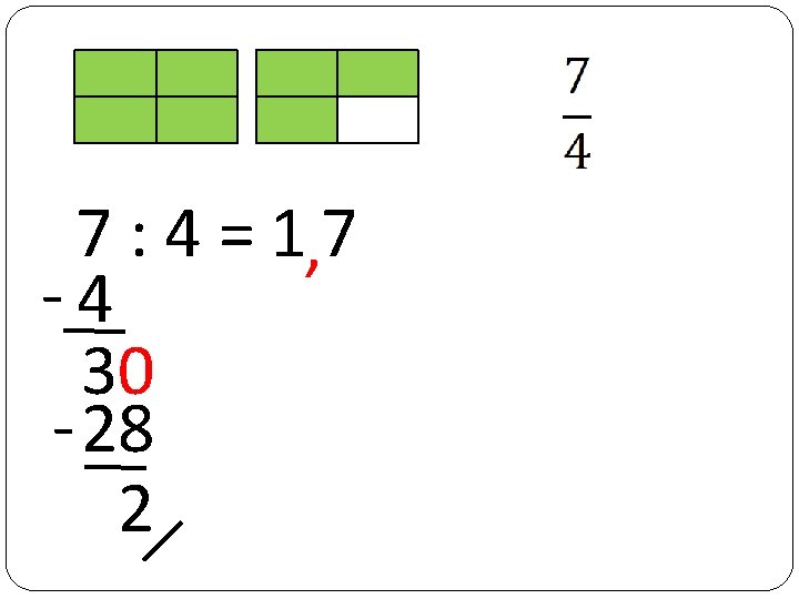 7 : 4 = 1, 7 -4 30 - 28 2 