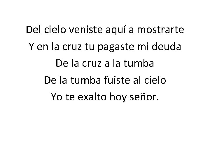 Del cielo veniste aquí a mostrarte Y en la cruz tu pagaste mi deuda