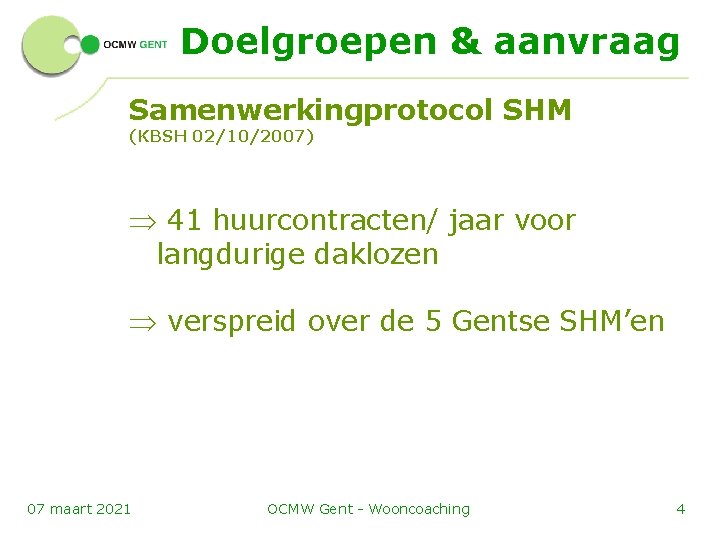 Doelgroepen & aanvraag Samenwerkingprotocol SHM (KBSH 02/10/2007) Þ 41 huurcontracten/ jaar voor langdurige daklozen