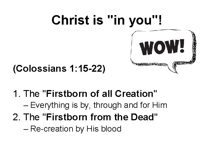 Christ is "in you"! (Colossians 1: 15 -22) 1. The "Firstborn of all Creation"