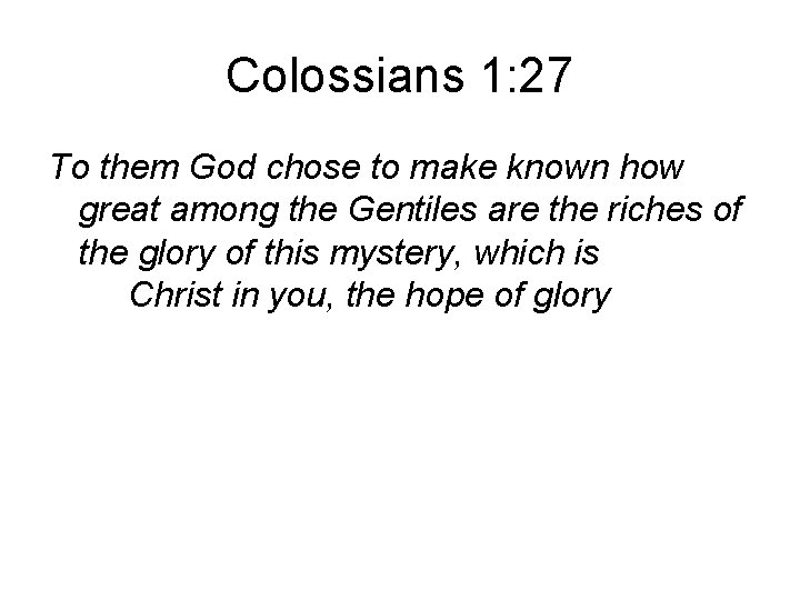 Colossians 1: 27 To them God chose to make known how great among the