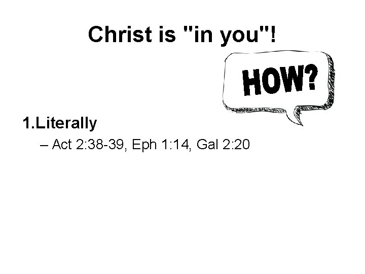 Christ is "in you"! 1. Literally – Act 2: 38 -39, Eph 1: 14,