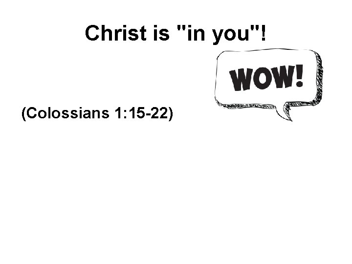 Christ is "in you"! (Colossians 1: 15 -22) 
