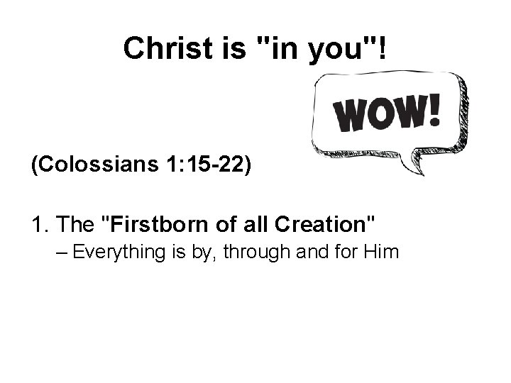 Christ is "in you"! (Colossians 1: 15 -22) 1. The "Firstborn of all Creation"