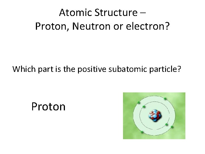 Atomic Structure – Proton, Neutron or electron? Which part is the positive subatomic particle? Atomic Structure – Proton, Neutron or electron? Which part is the positive subatomic particle?