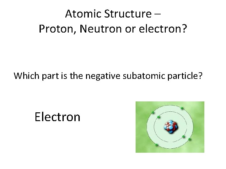 Atomic Structure – Proton, Neutron or electron? Which part is the negative subatomic particle? Atomic Structure – Proton, Neutron or electron? Which part is the negative subatomic particle?