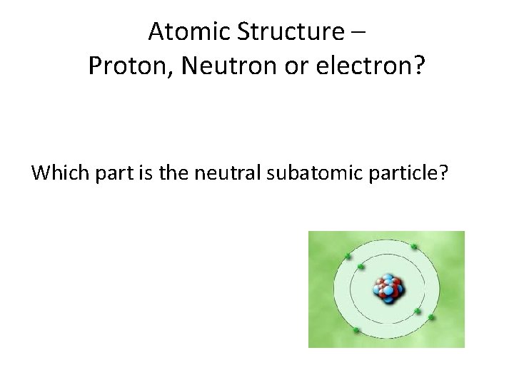 Atomic Structure – Proton, Neutron or electron? Which part is the neutral subatomic particle? Atomic Structure – Proton, Neutron or electron? Which part is the neutral subatomic particle?
