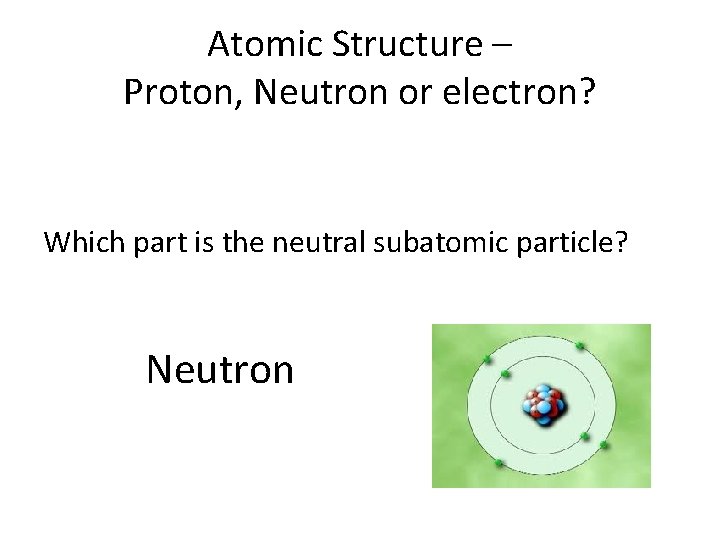 Atomic Structure – Proton, Neutron or electron? Which part is the neutral subatomic particle? Atomic Structure – Proton, Neutron or electron? Which part is the neutral subatomic particle?