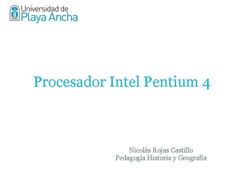 Procesador Intel Pentium 4 Nicolás Rojas Castillo Pedagogía Historia y Geografía 