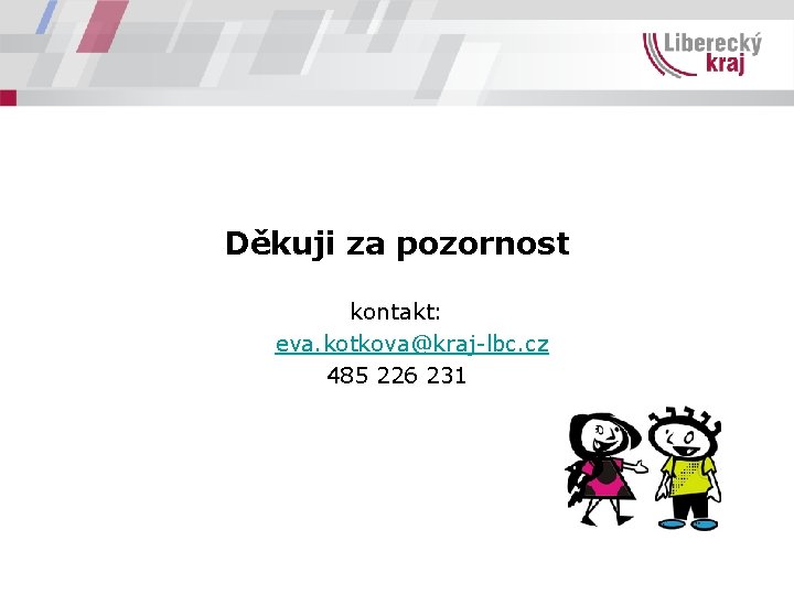 Děkuji za pozornost kontakt: eva. kotkova@kraj-lbc. cz 485 226 231 