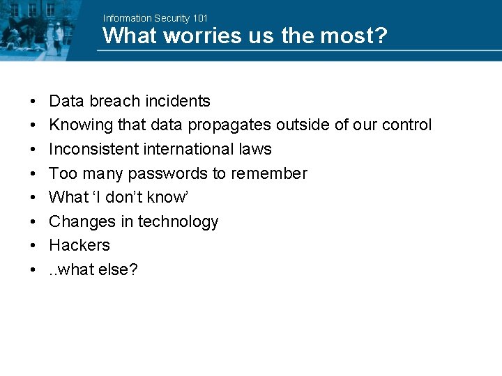 Information Security 101 What worries us the most? • • Data breach incidents Knowing