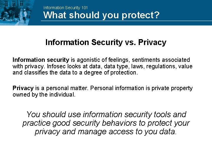 Information Security 101 What should you protect? Information Security vs. Privacy Information security is