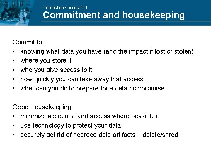 Information Security 101 Commitment and housekeeping Commit to: • knowing what data you have
