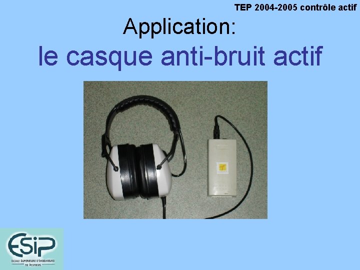 TEP 2004 -2005 contrôle actif Application: le casque anti-bruit actif 