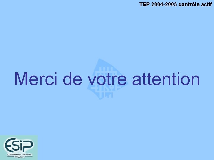 TEP 2004 -2005 contrôle actif Merci de votre attention 